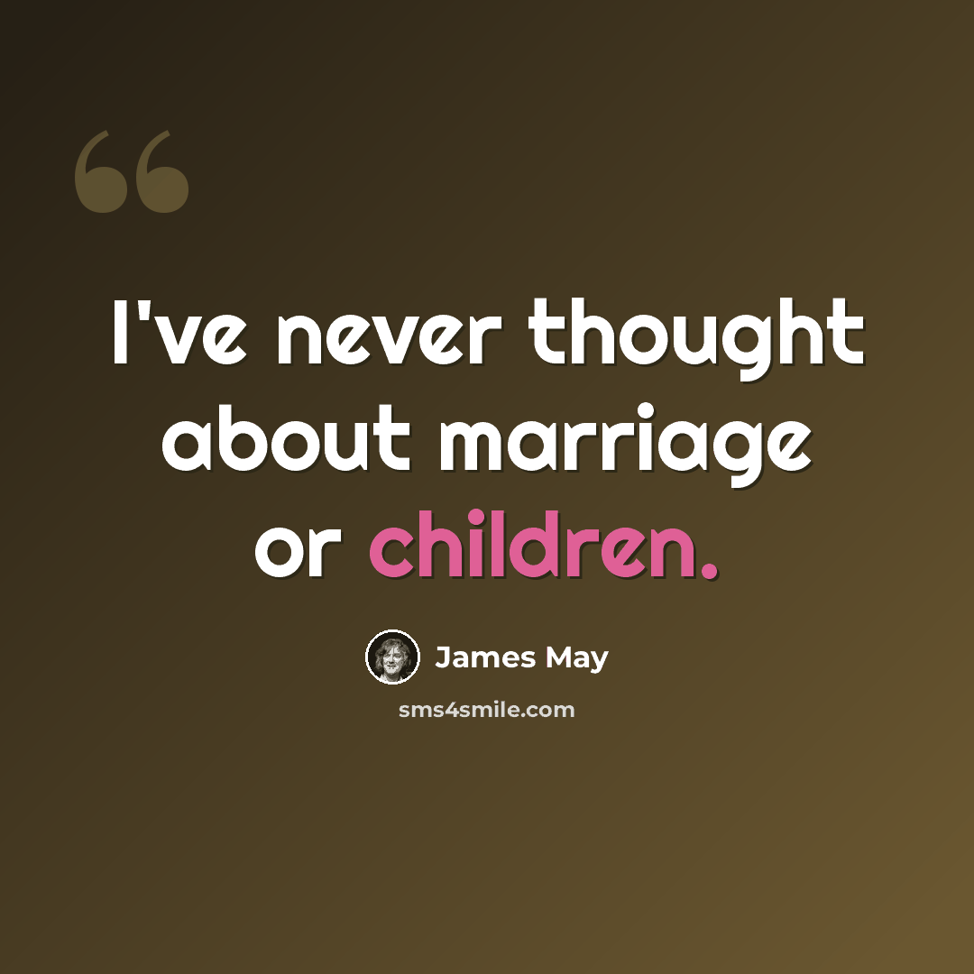 “I've never thought about marriage or children.” quote by James May