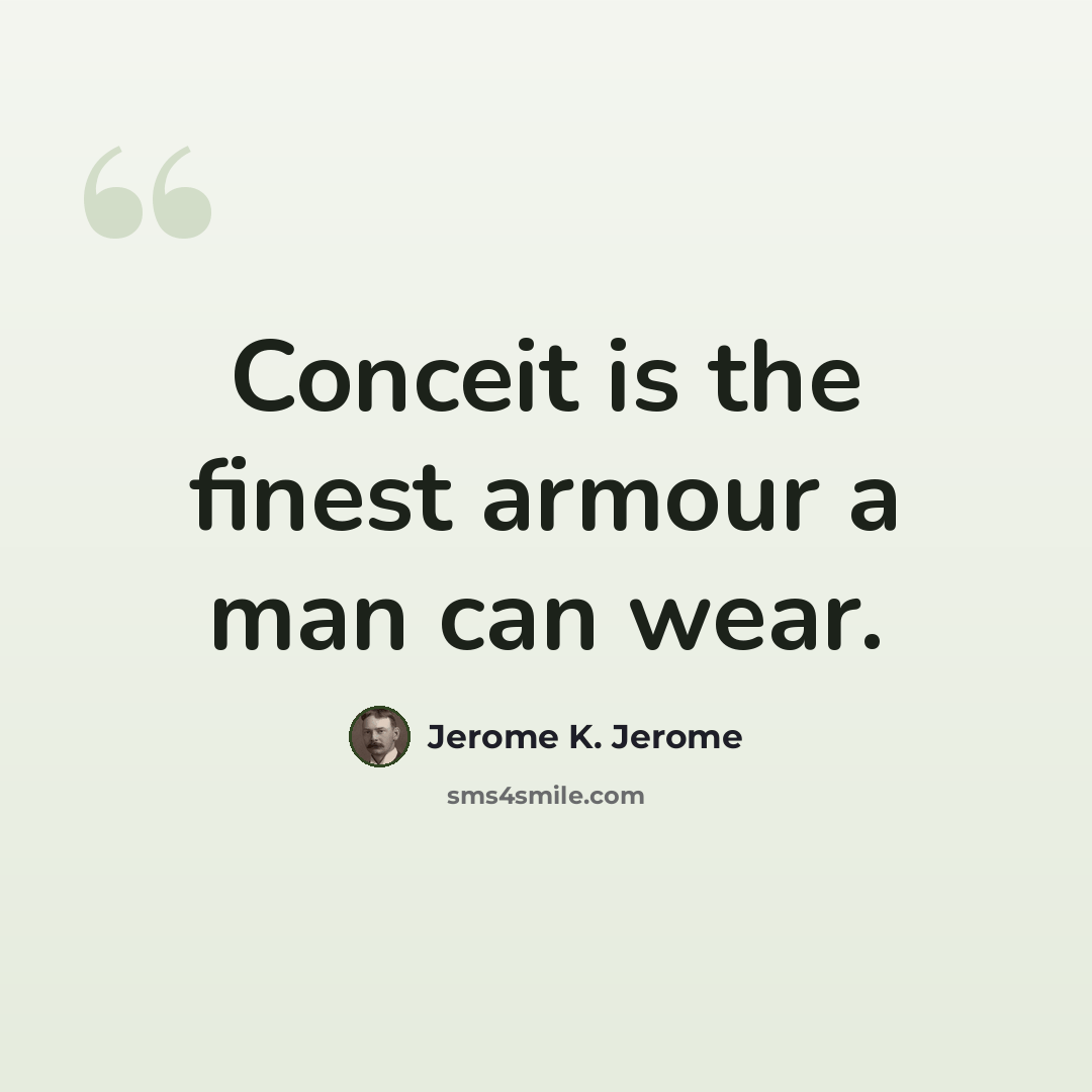 “Conceit is the finest armour a man can wear.” quote by Jerome K. Jerome