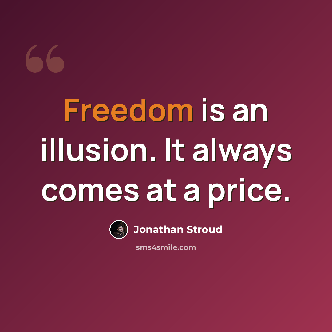 “Freedom is an illusion. It always comes at a price.” quote by Jonathan Stroud