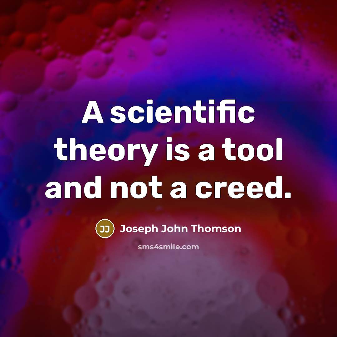 “A scientific theory is a tool and not a creed.” quote by Joseph John Thomson