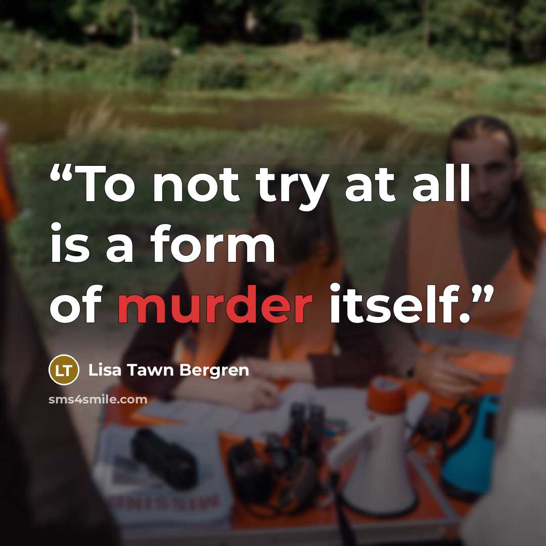 “To not try at all is a form of murder itself.” quote by Lisa Tawn Bergren