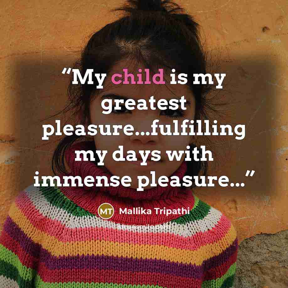 “My child is my greatest pleasure...fulfilling my days with immense pleasure...” quote by Mallika Tripathi