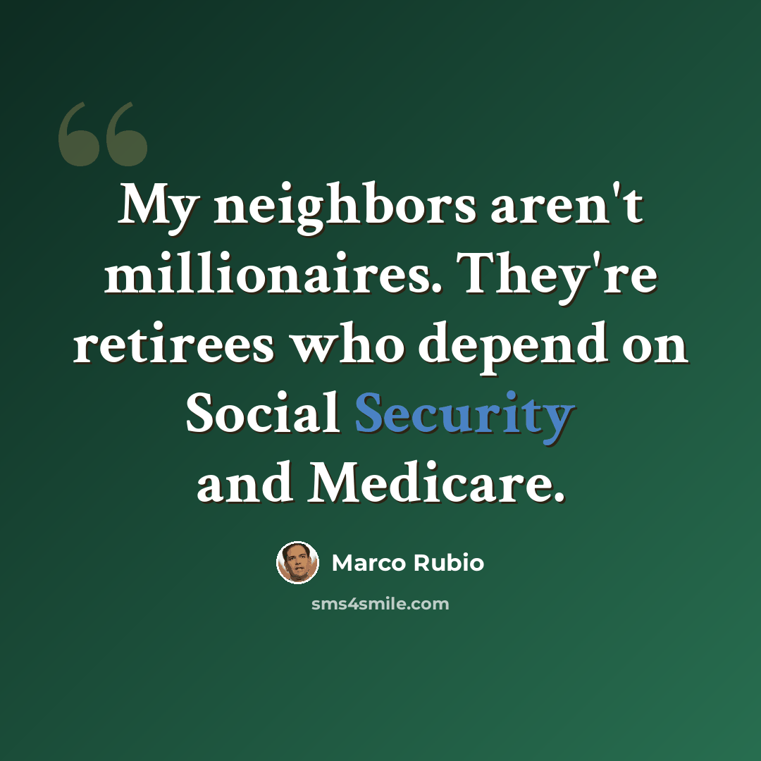 “My neighbors aren't millionaires. They're retirees who depend on Social Security and Medicare.” quote by Marco Rubio