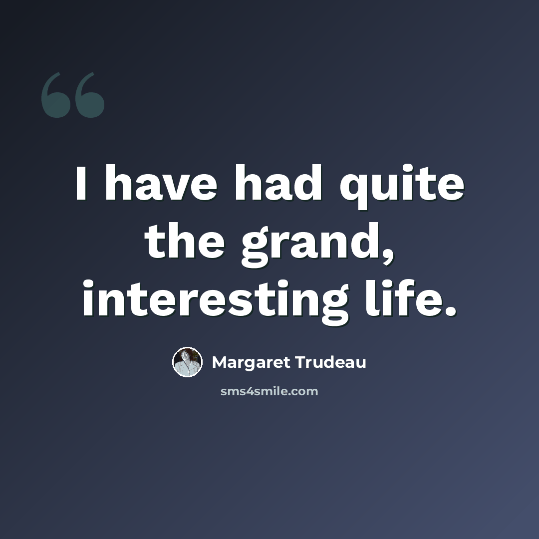 “I have had quite the grand, interesting life.” quote by Margaret Trudeau