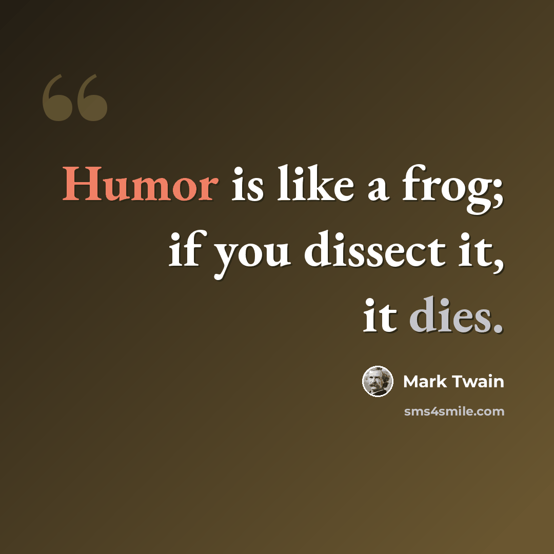 “Humor is like a frog; if you dissect it, it dies.” quote by Mark Twain