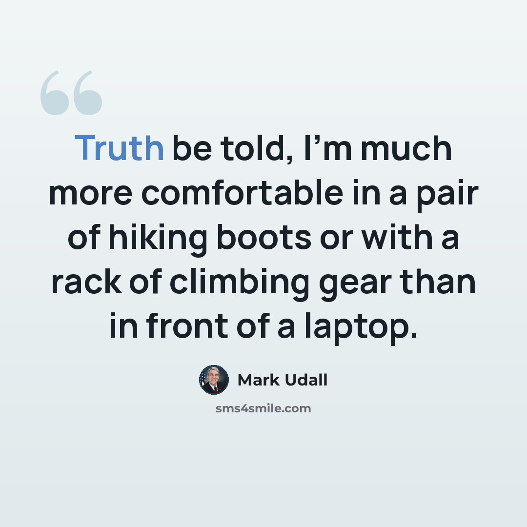 “Truth be told, I'm much more comfortable in a pair of hiking boots or with a rack of climbing gear than in front of a laptop.” quote by Mark Udall
