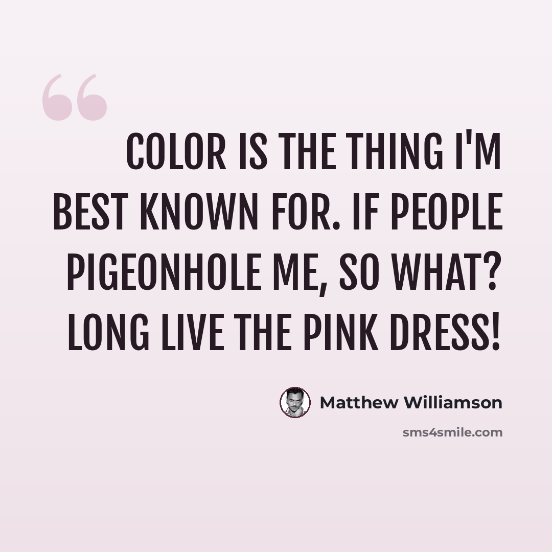 “Color is the thing I'm best known for. If people pigeonhole me, so what? Long live the pink dress!” quote by Matthew Williamson