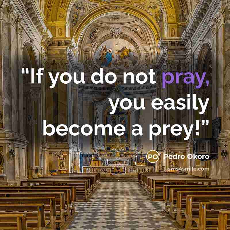 “If you do not pray, you easily become a prey!” quote by Pedro Okoro