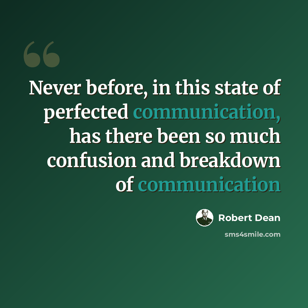 “Never before, in this state of perfected communication, has there been so much confusion and breakdown of communication” quote by Robert Dean
