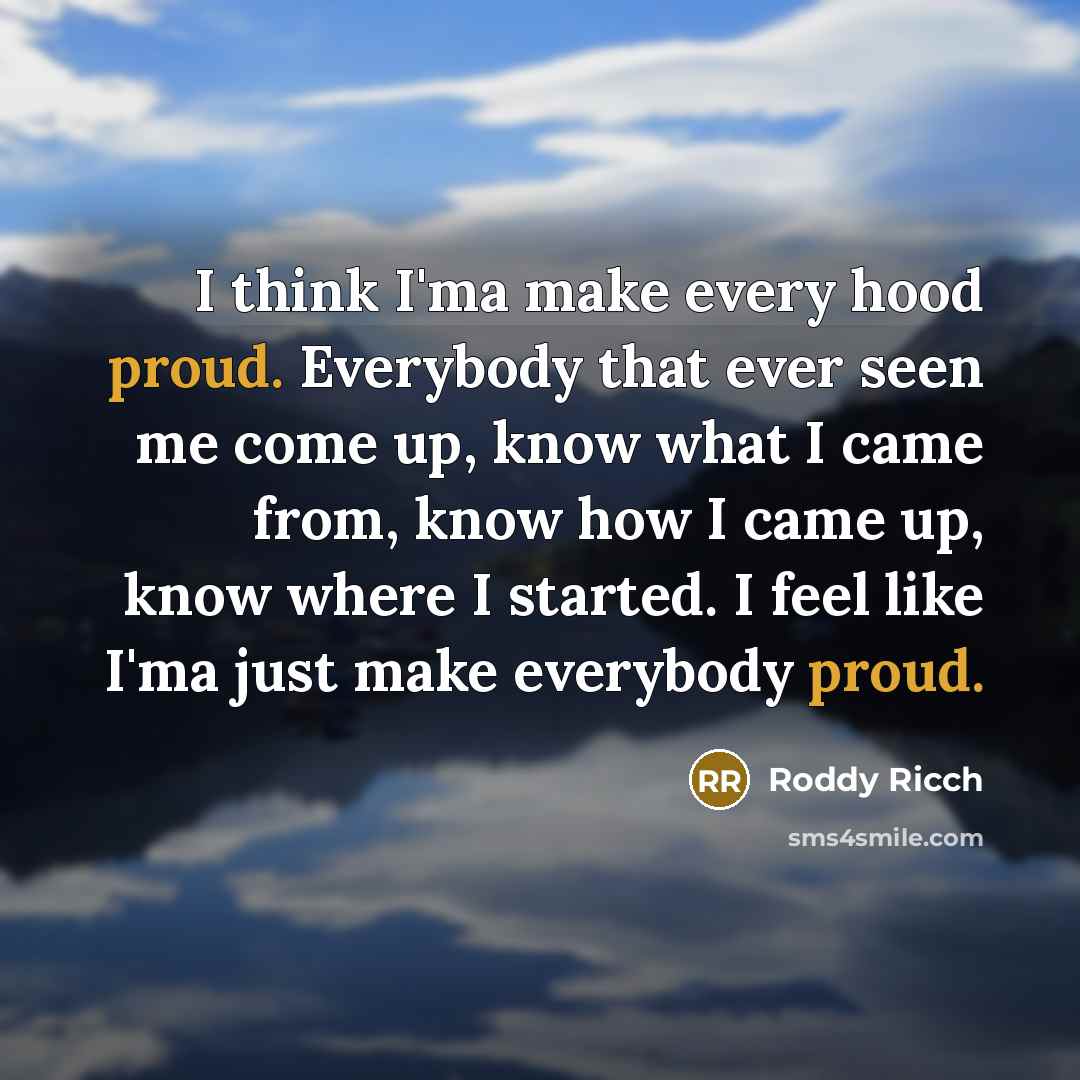 “I think I'ma make every hood proud. Everybody that ever seen me come up, know what I came from, know how I came up, know where I started. I feel like I'ma just make everybody proud.” quote by Roddy Ricch