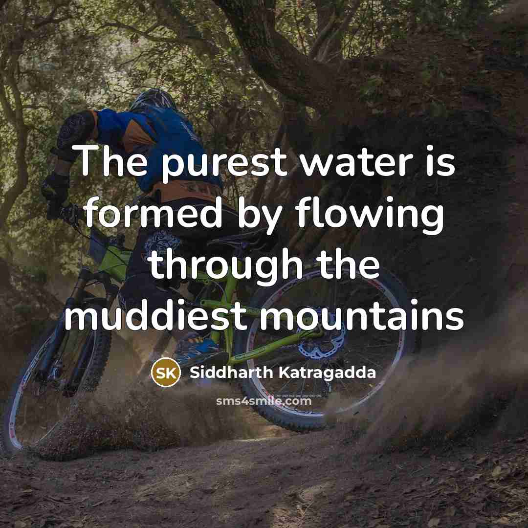 “The purest water is formed by flowing through the muddiest mountains” quote by Siddharth Katragadda