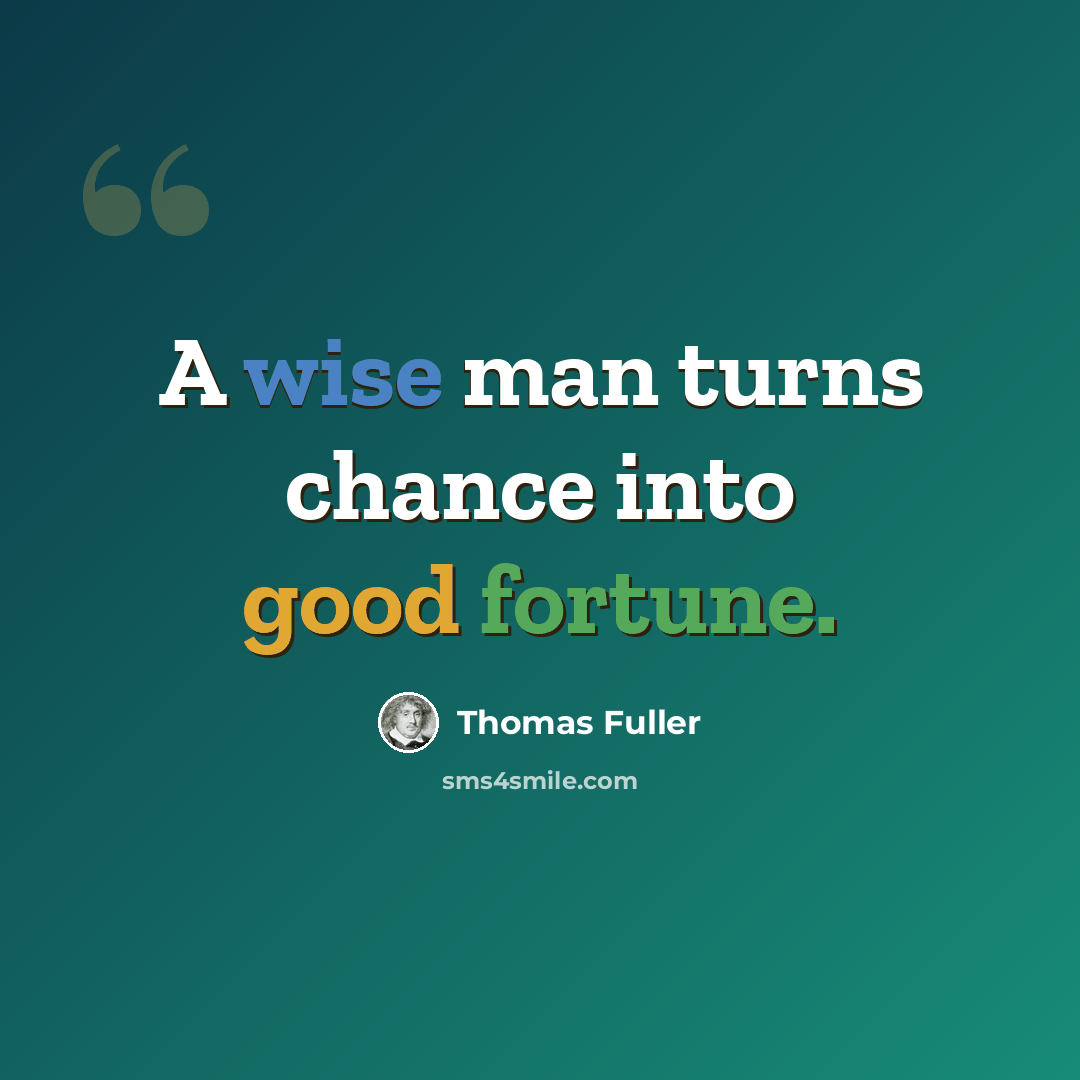 “A wise man turns chance into good fortune.” quote by Thomas Fuller
