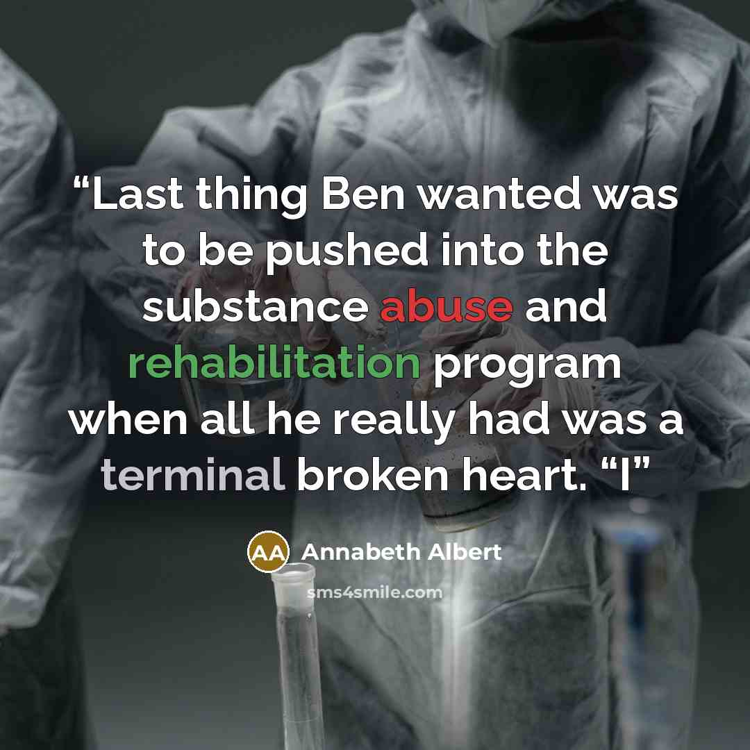 “Last thing Ben wanted was to be pushed into the substance abuse and rehabilitation program when all he really had was a terminal broken heart. “I” quote by Annabeth Albert