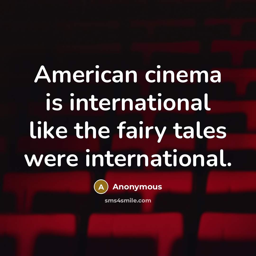 “American cinema is international like the fairy tales were international.” quote by Anonymous