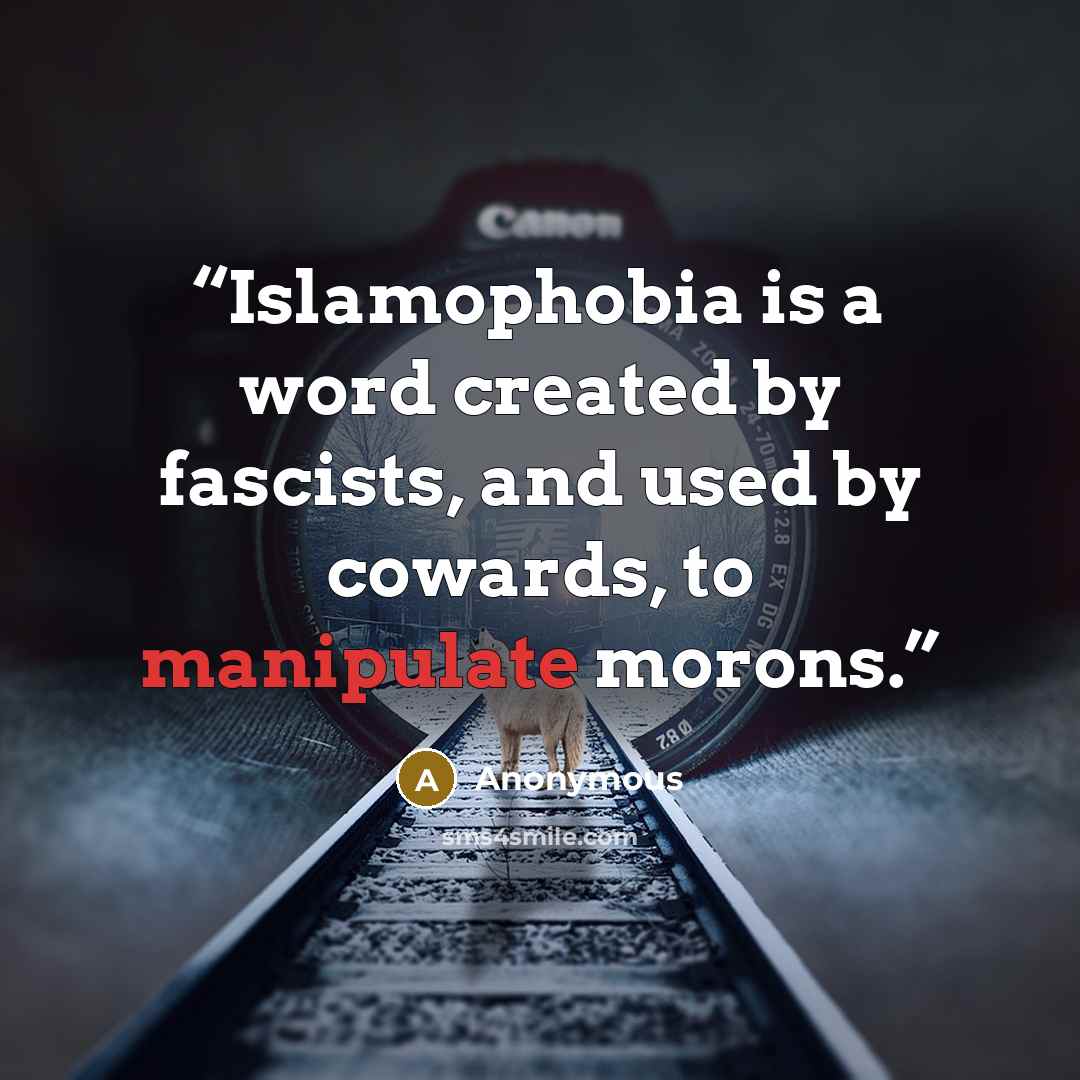 “Islamophobia is a word created by fascists, and used by cowards, to manipulate morons.” quote by Anonymous