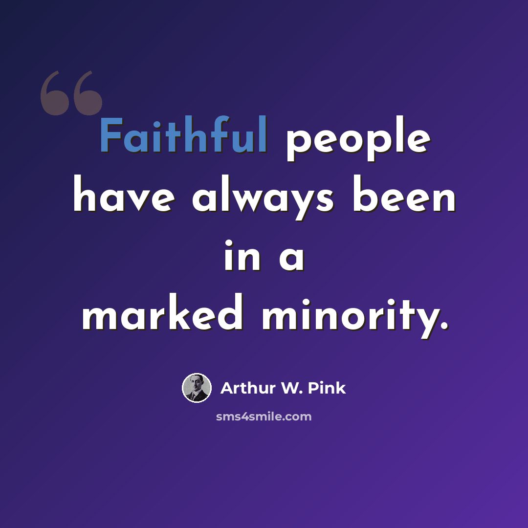 “Faithful people have always been in a marked minority.” quote by Arthur W. Pink