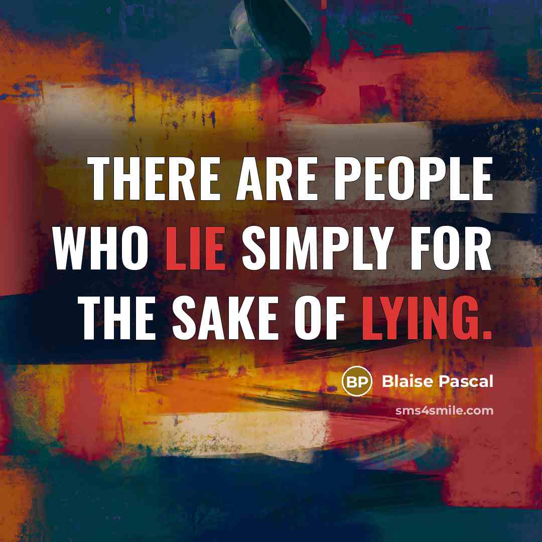 “There are people who lie simply for the sake of lying.” quote by Blaise Pascal