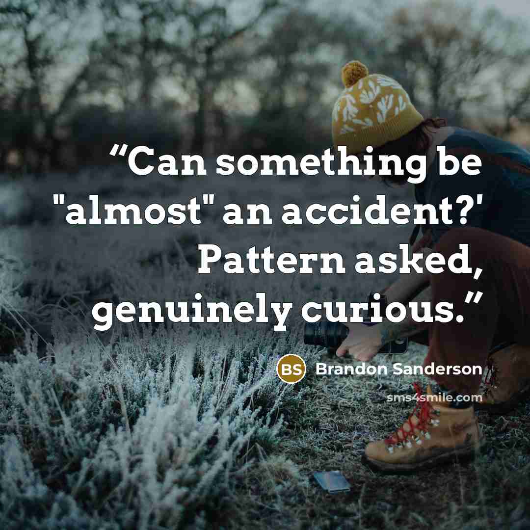 “Can something be "almost" an accident?' Pattern asked, genuinely curious.” quote by Brandon Sanderson