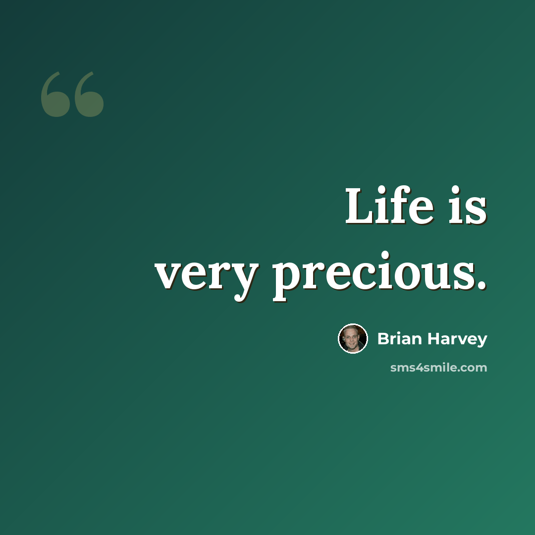 “Life is very precious.” quote by Brian Harvey
