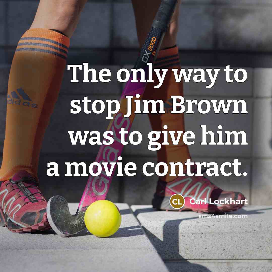 “The only way to stop Jim Brown was to give him a movie contract.” quote by Carl Lockhart