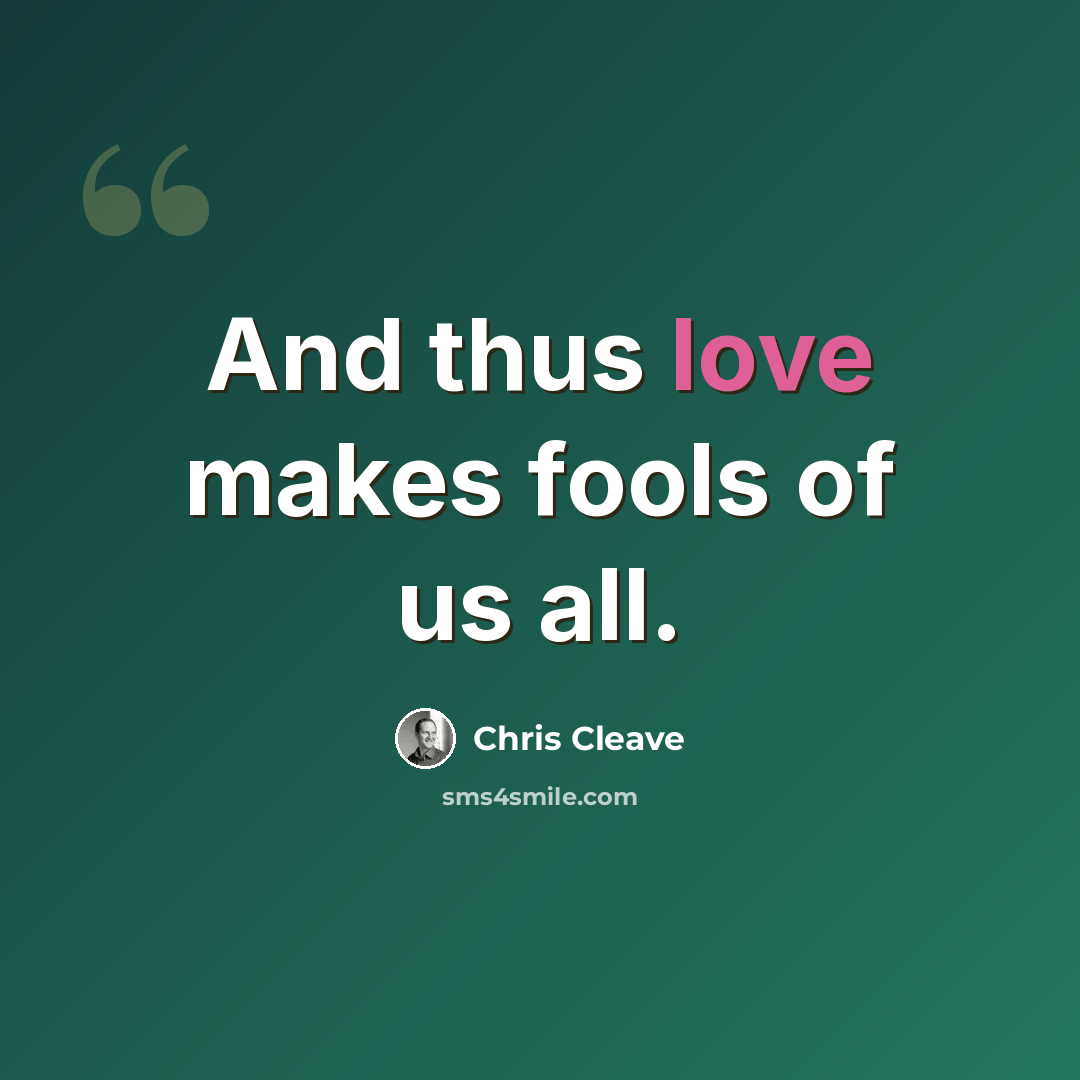 “And thus love makes fools of us all.” quote by Chris Cleave