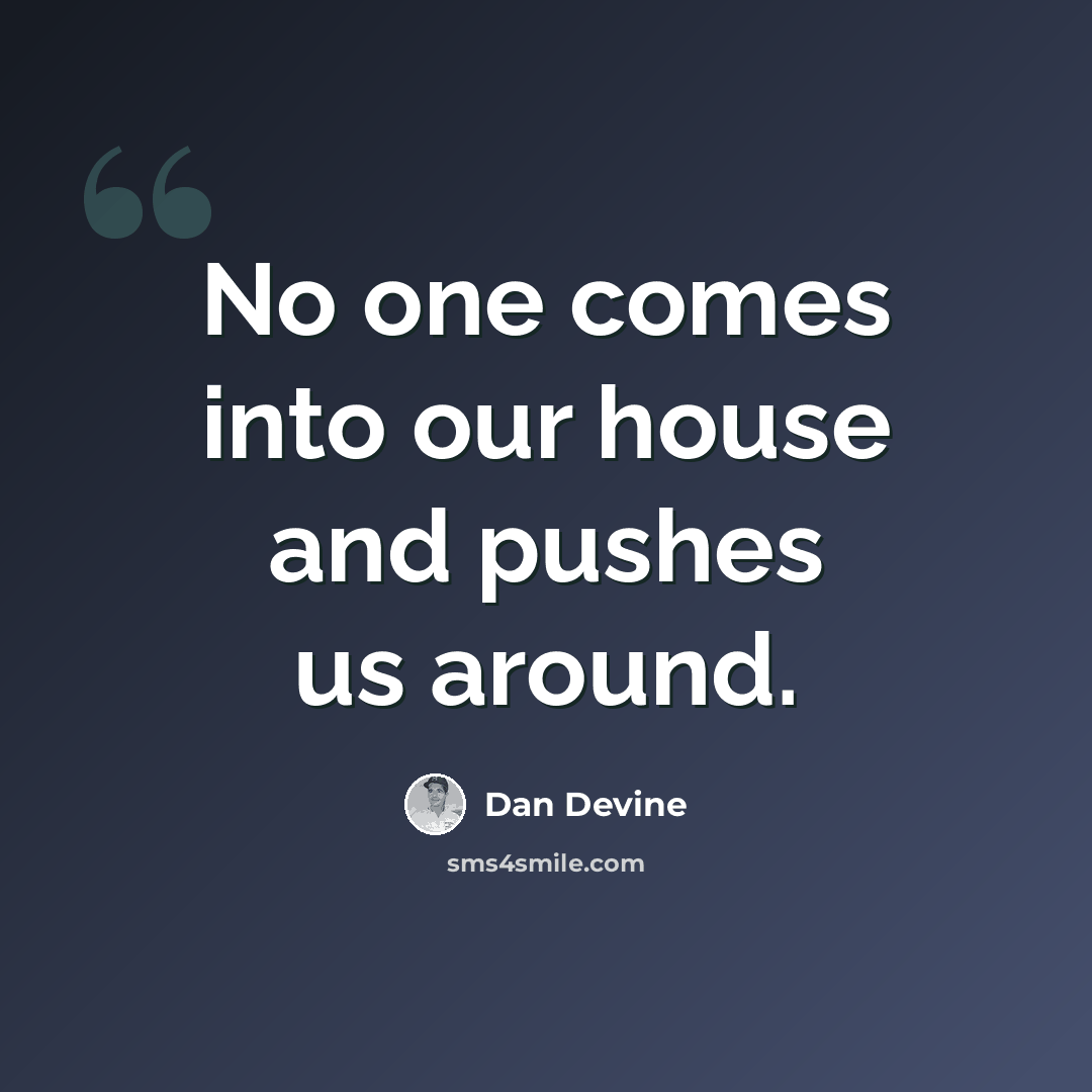 “No one comes into our house and pushes us around.” quote by Dan Devine