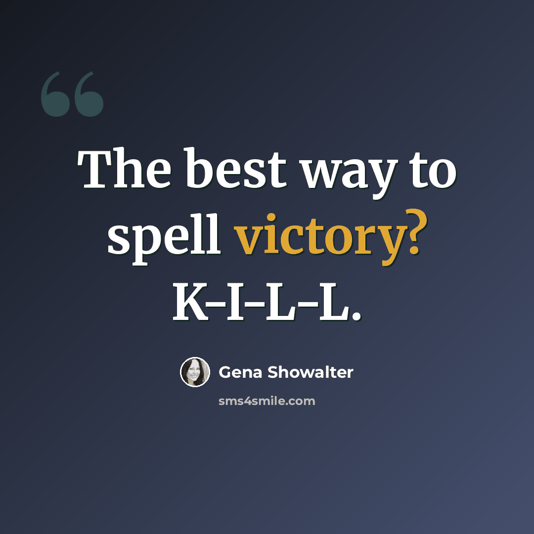 “The best way to spell victory? K-I-L-L.” quote by Gena Showalter