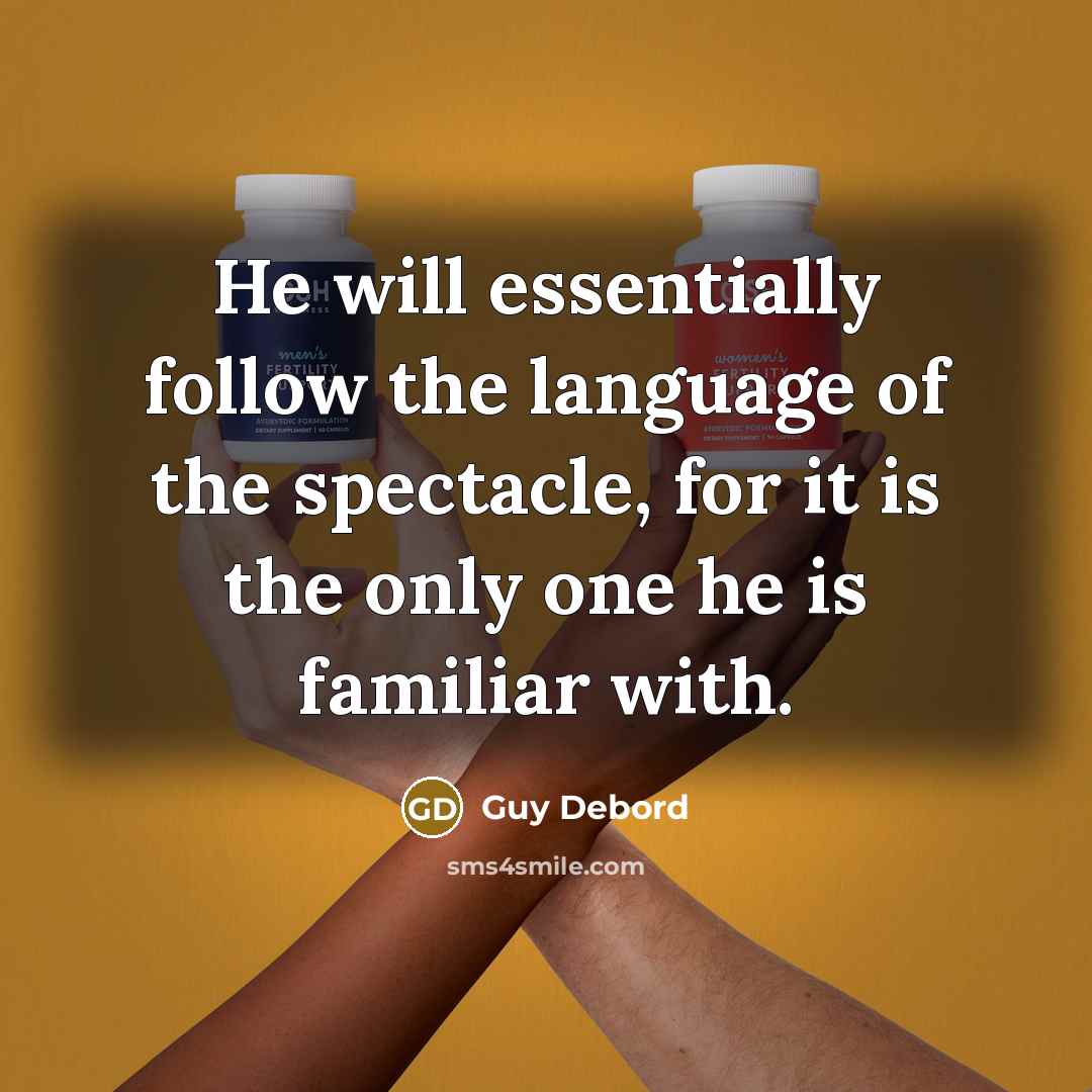 “He will essentially follow the language of the spectacle, for it is the only one he is familiar with.” quote by Guy Debord