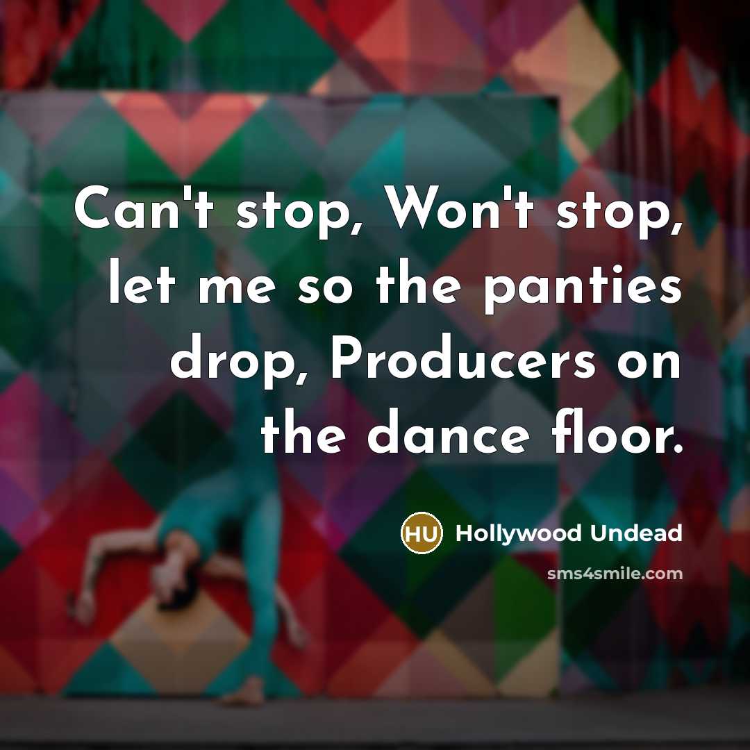 “Can't stop, Won't stop, let me so the panties drop, Producers on the dance floor.” quote by Hollywood Undead