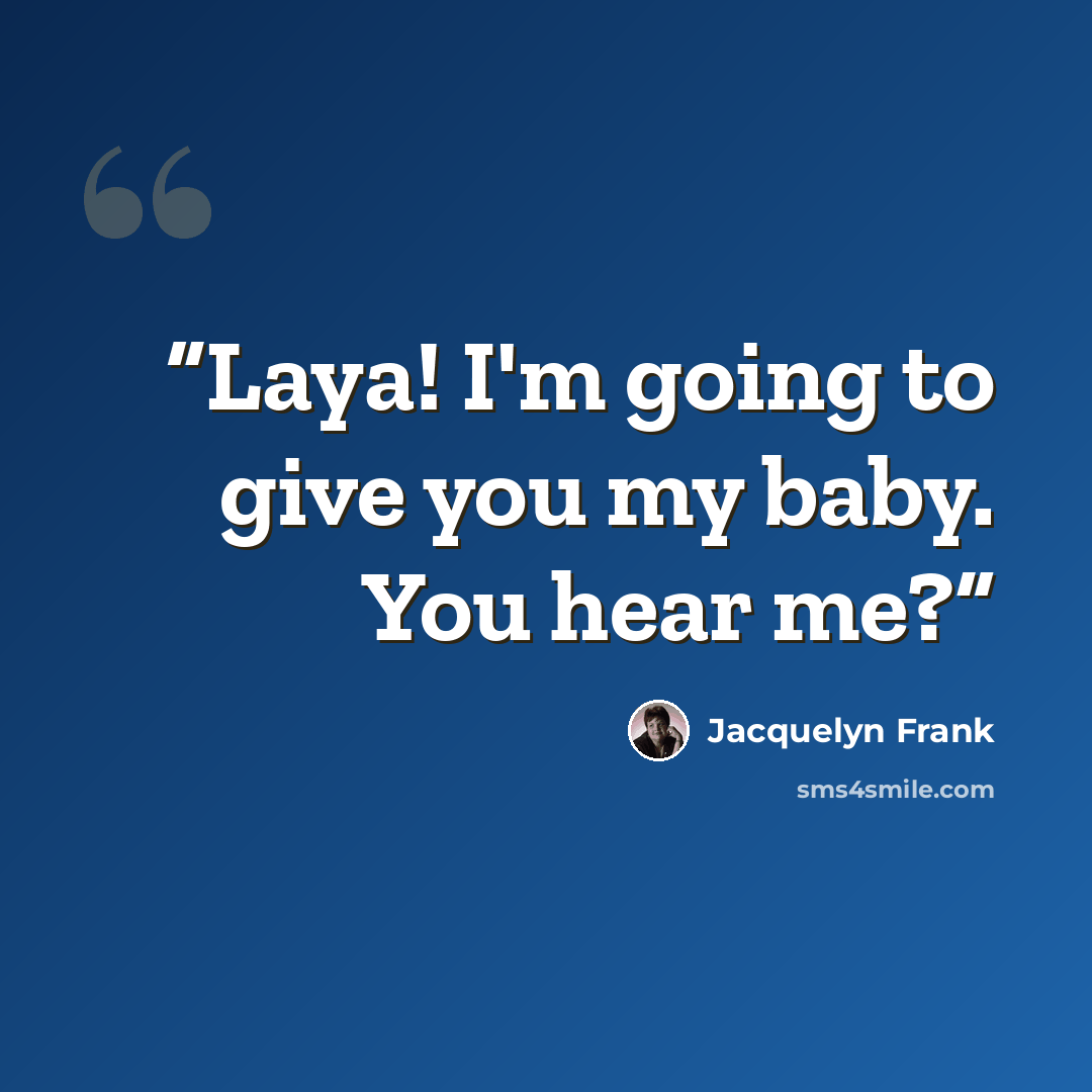 “Laya! I'm going to give you my baby. You hear me?” quote by Jacquelyn Frank