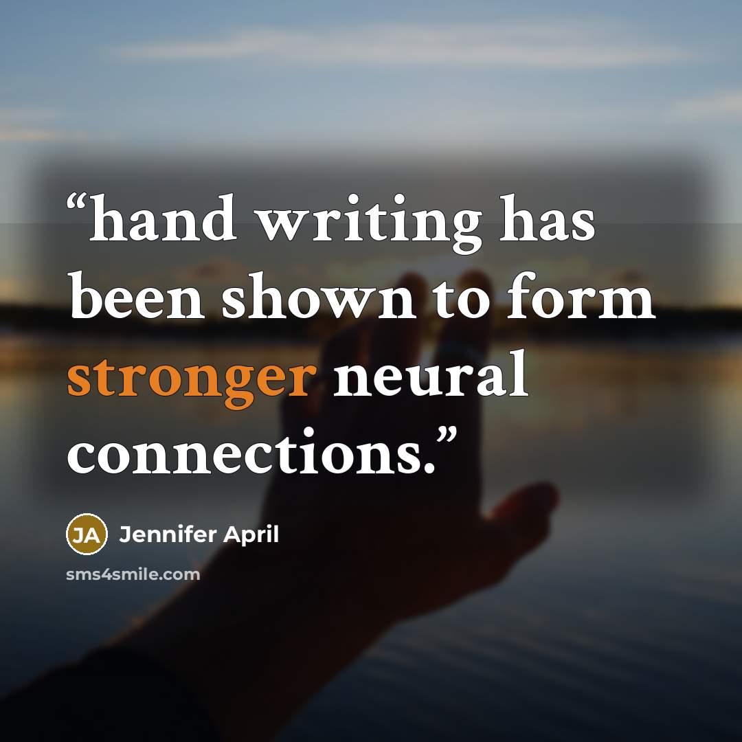 “hand writing has been shown to form stronger neural connections.” quote by Jennifer April