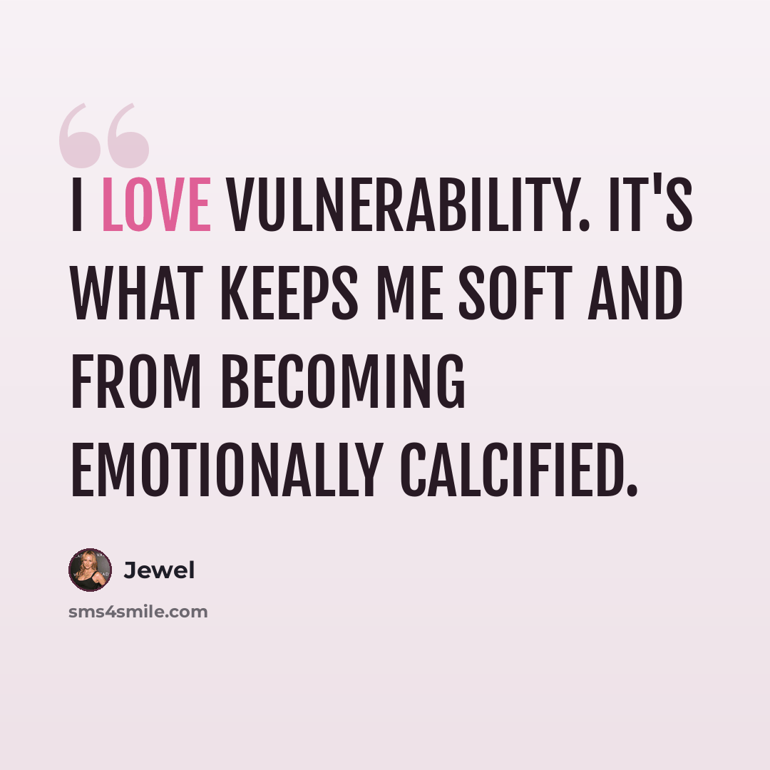 “I love vulnerability. It's what keeps me soft and from becoming emotionally calcified.” quote by Jewel