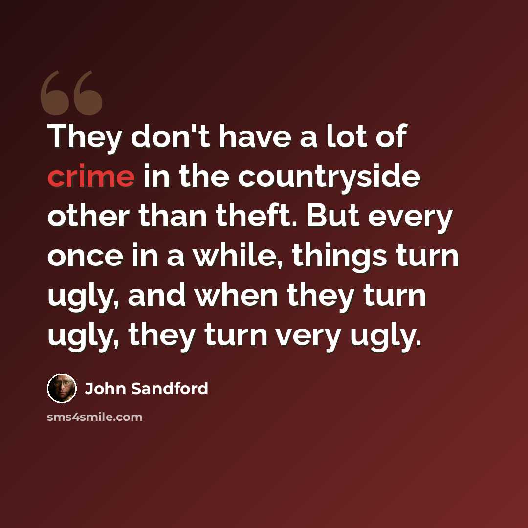 “They don't have a lot of crime in the countryside other than theft. But every once in a while, things turn ugly, and when they turn ugly, they turn very ugly.” quote by John Sandford