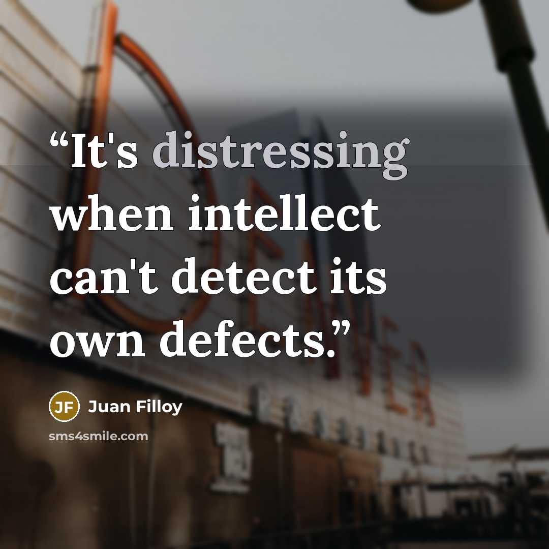 “It's distressing when intellect can't detect its own defects.” quote by Juan Filloy