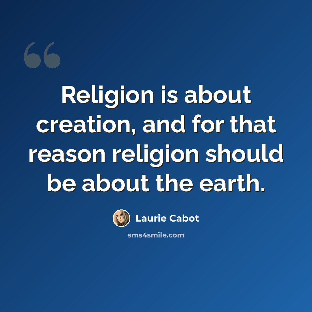 “Religion is about creation, and for that reason religion should be about the earth.” quote by Laurie Cabot