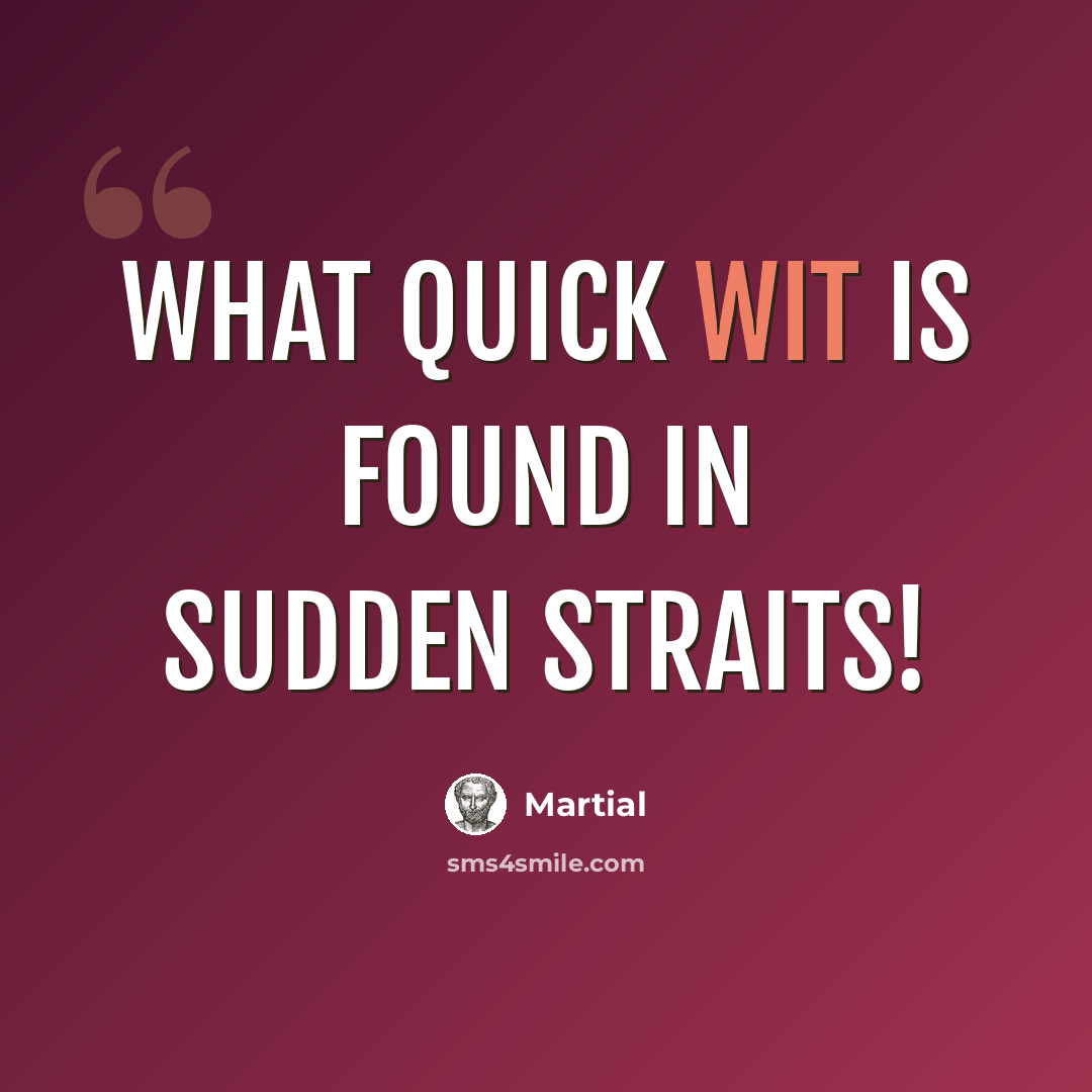 “What quick wit is found in sudden straits!” quote by Martial