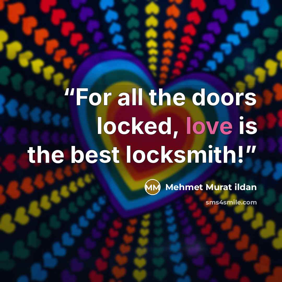 “For all the doors locked, love is the best locksmith!” quote by Mehmet Murat ildan