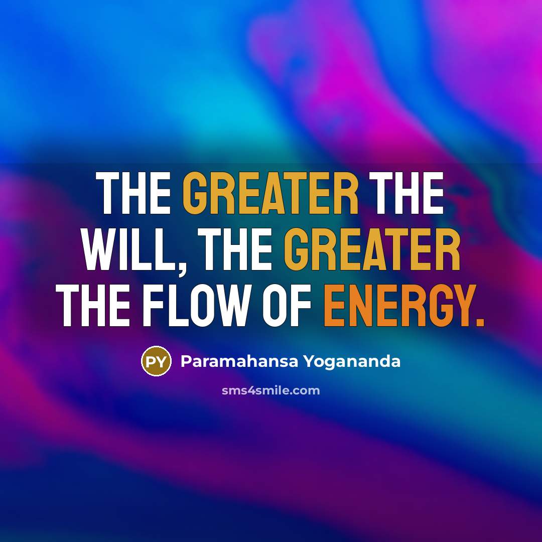 “The greater the will, the greater the flow of energy.” quote by Paramahansa Yogananda