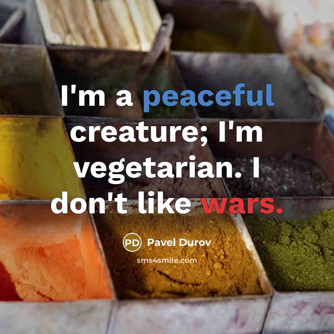 “I'm a peaceful creature; I'm vegetarian. I don't like wars.” quote by Pavel Durov