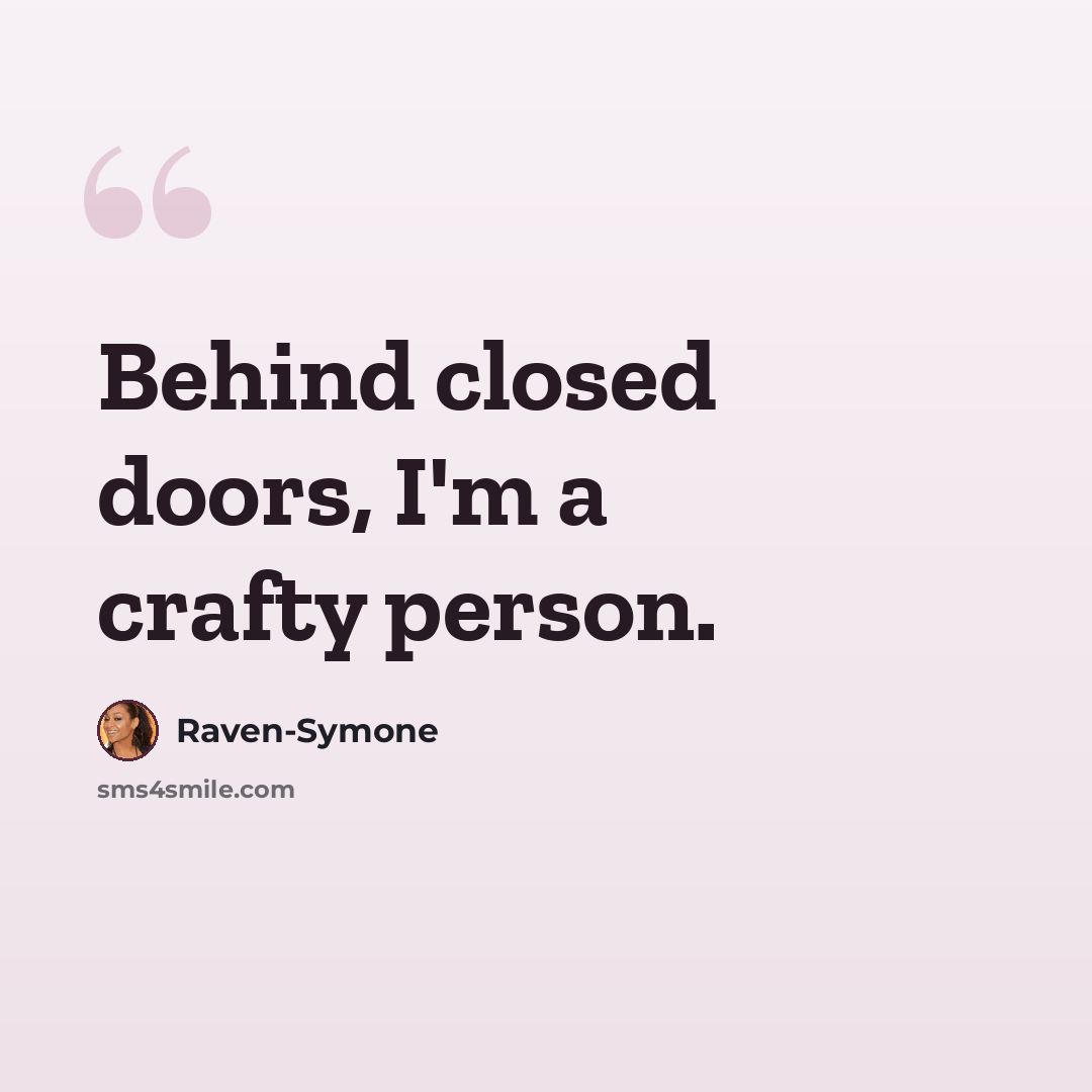 “Behind closed doors, I'm a crafty person.” quote by Raven-Symone