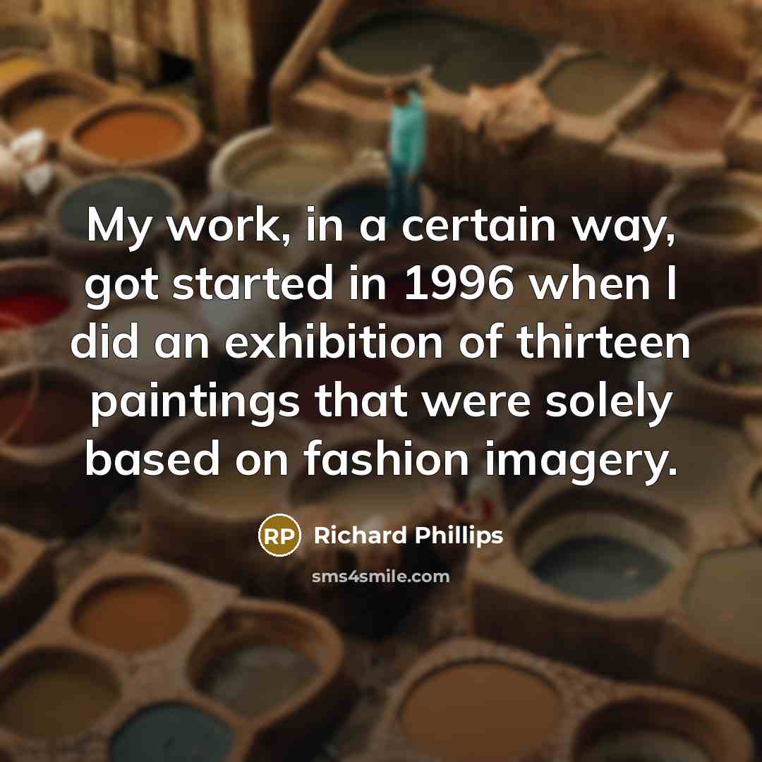 “My work, in a certain way, got started in 1996 when I did an exhibition of thirteen paintings that were solely based on fashion imagery.” quote by Richard Phillips