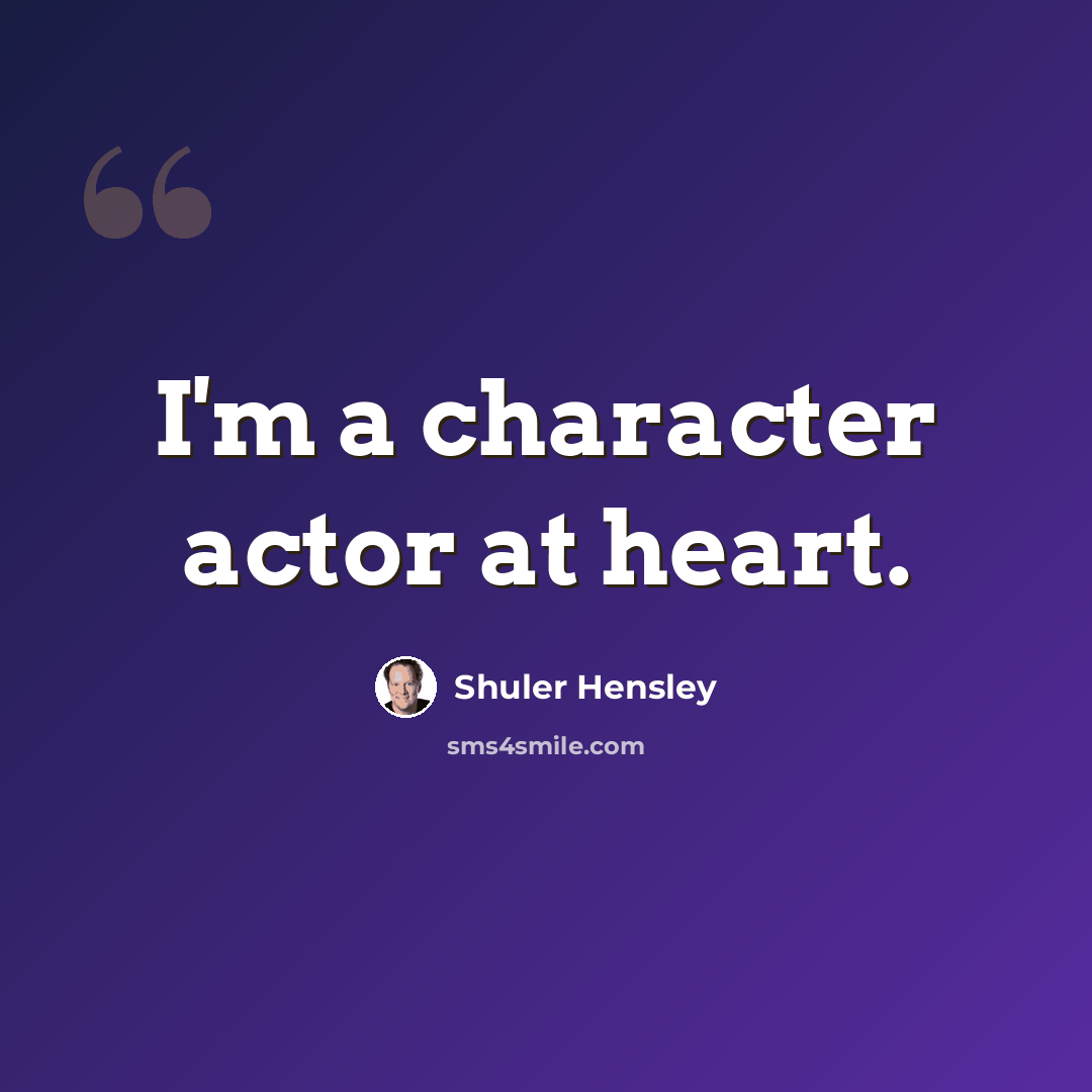 “I'm a character actor at heart.” quote by Shuler Hensley