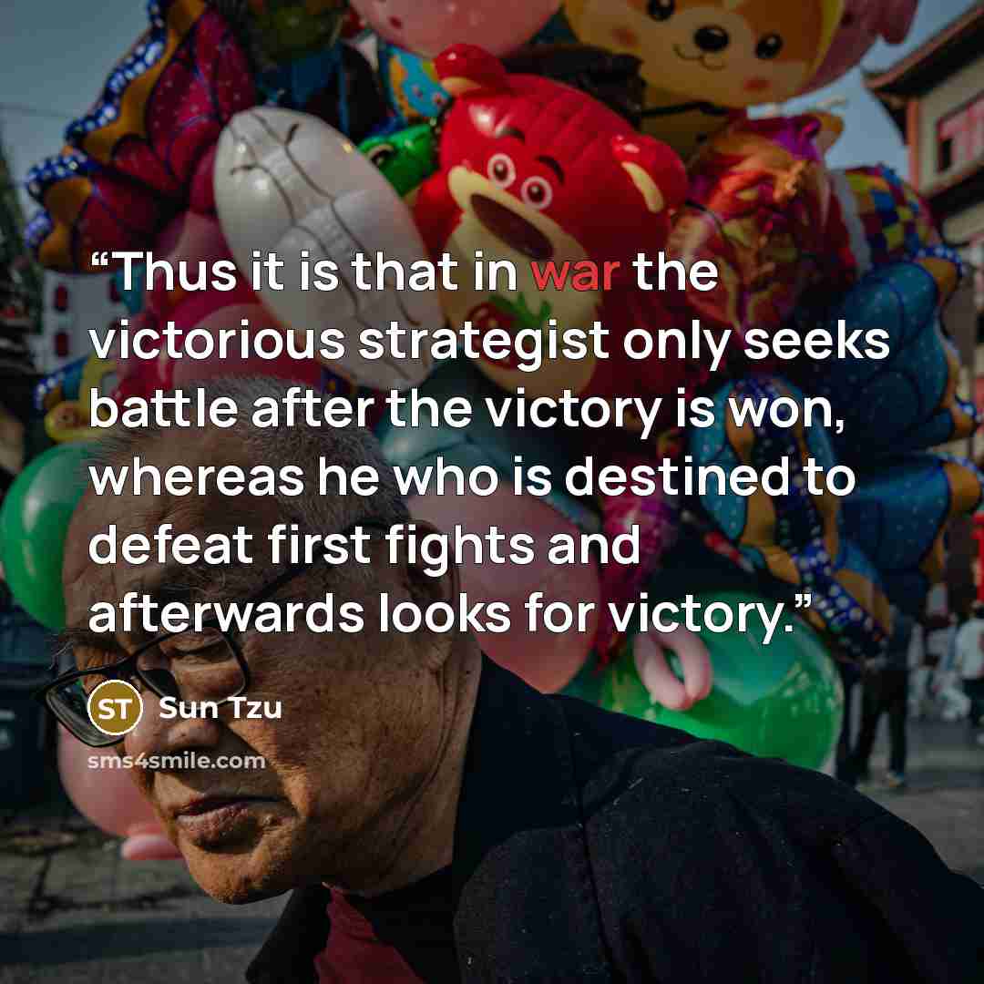 “Thus it is that in war the victorious strategist only seeks battle after the victory is won, whereas he who is destined to defeat first fights and afterwards looks for victory.” quote by Sun Tzu