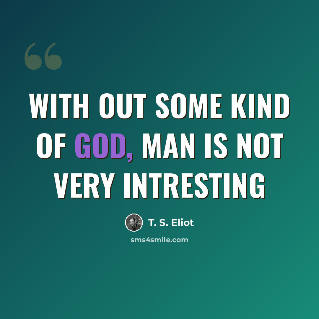 “With out some kind of god, man is not very intresting” quote by T. S. Eliot