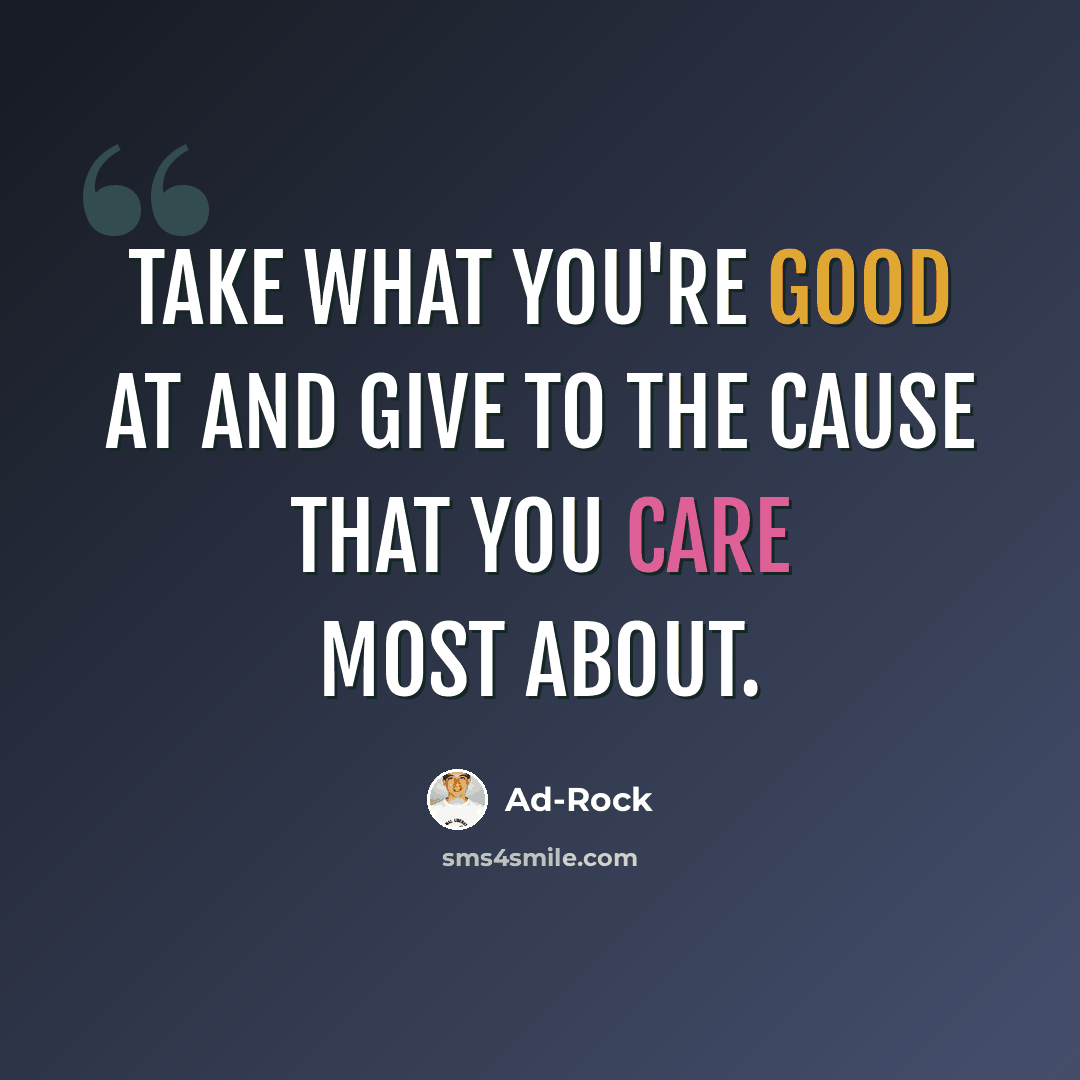 “Take what you're good at and give to the cause that you care most about.” quote by Ad-Rock