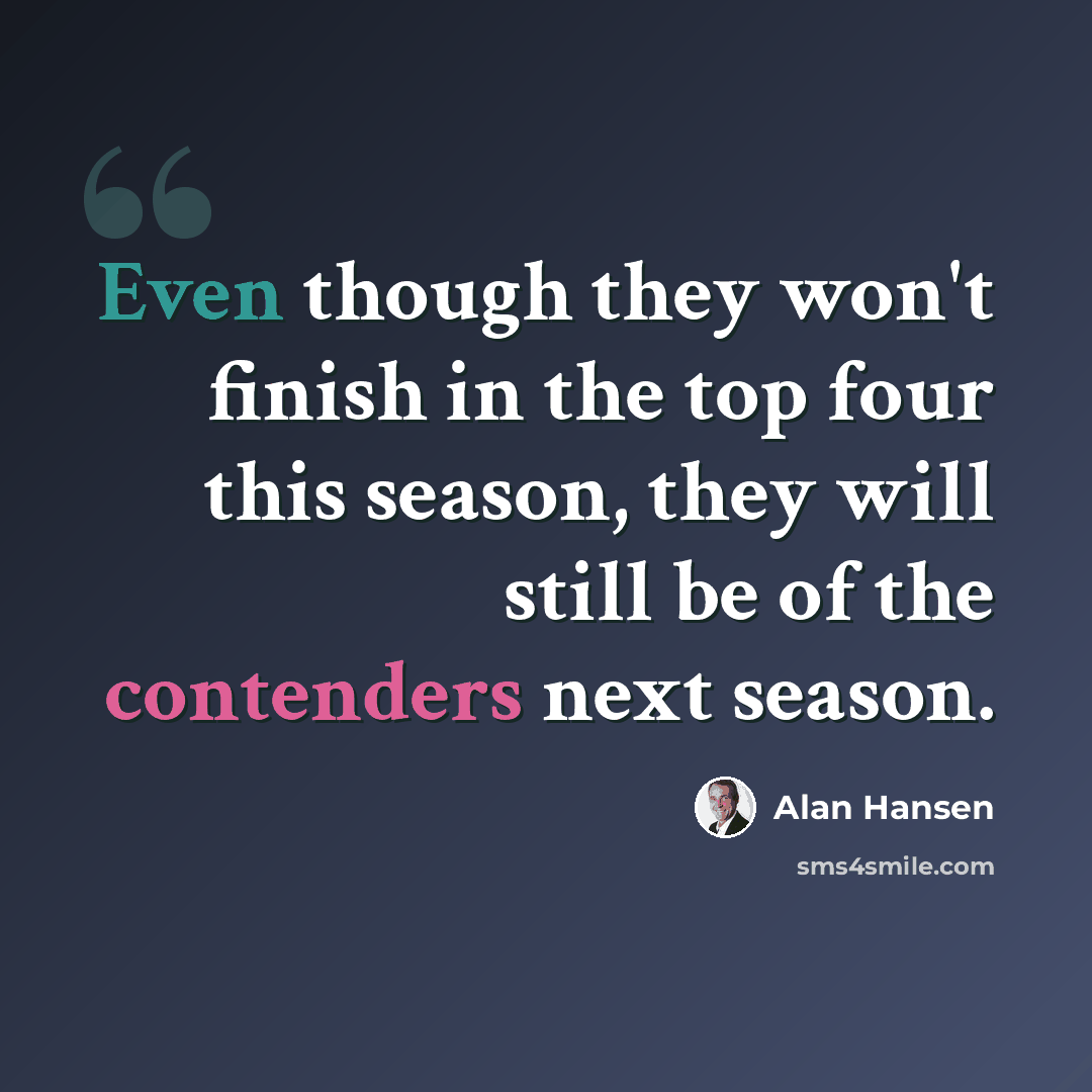 “Even though they won't finish in the top four this season, they will still be of the contenders next season.” quote by Alan Hansen