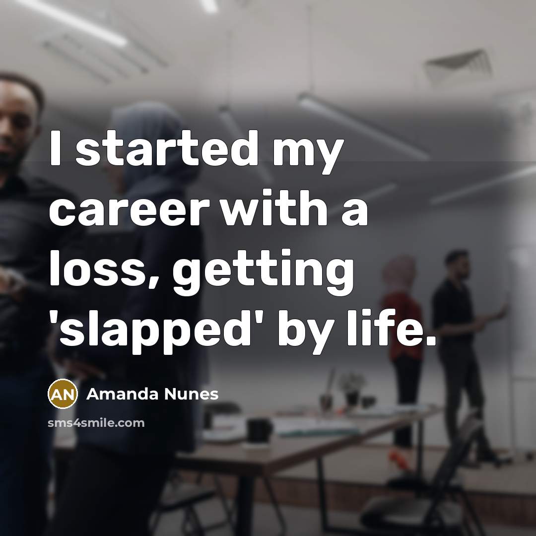 “I started my career with a loss, getting 'slapped' by life.” quote by Amanda Nunes