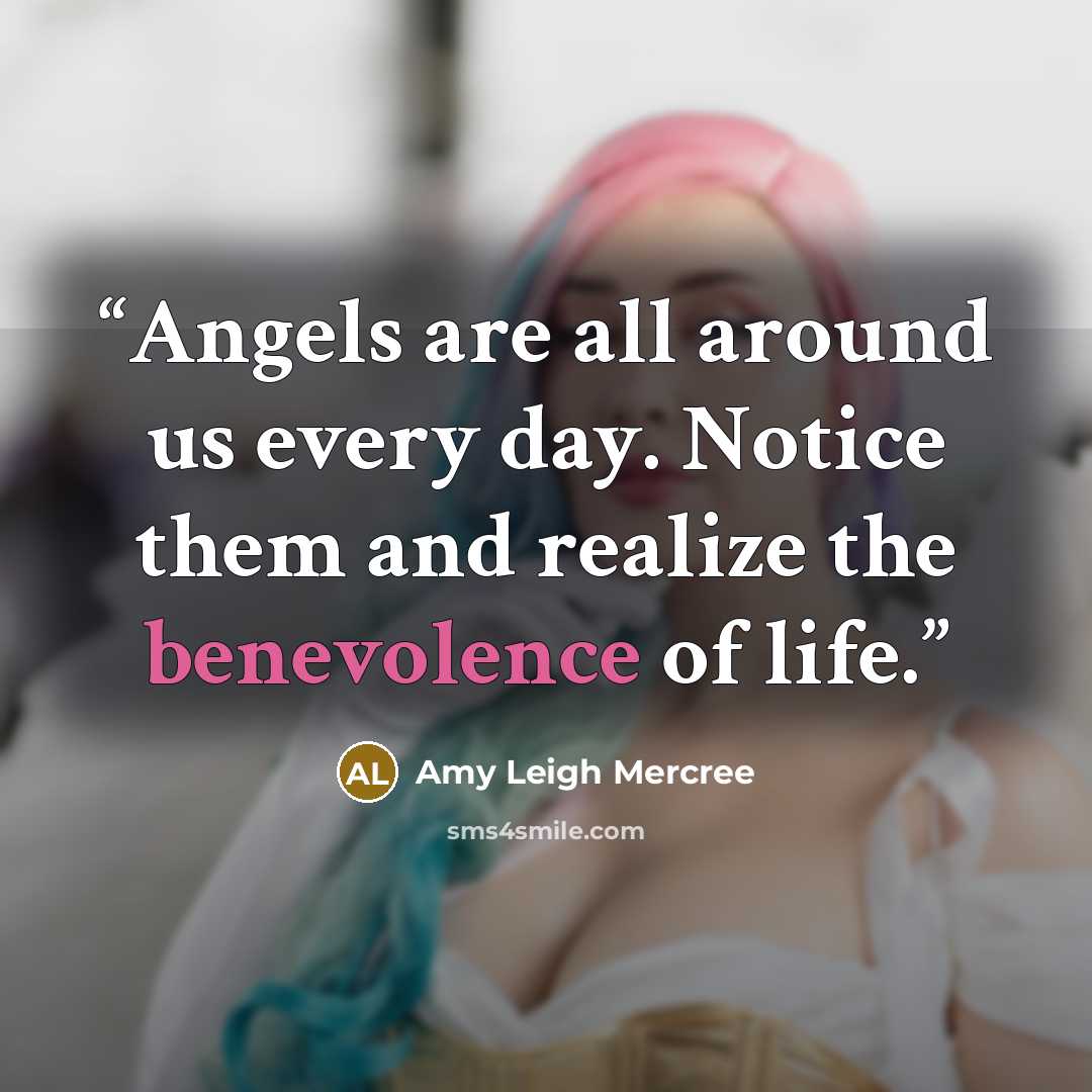 “Angels are all around us every day. Notice them and realize the benevolence of life.” quote by Amy Leigh Mercree