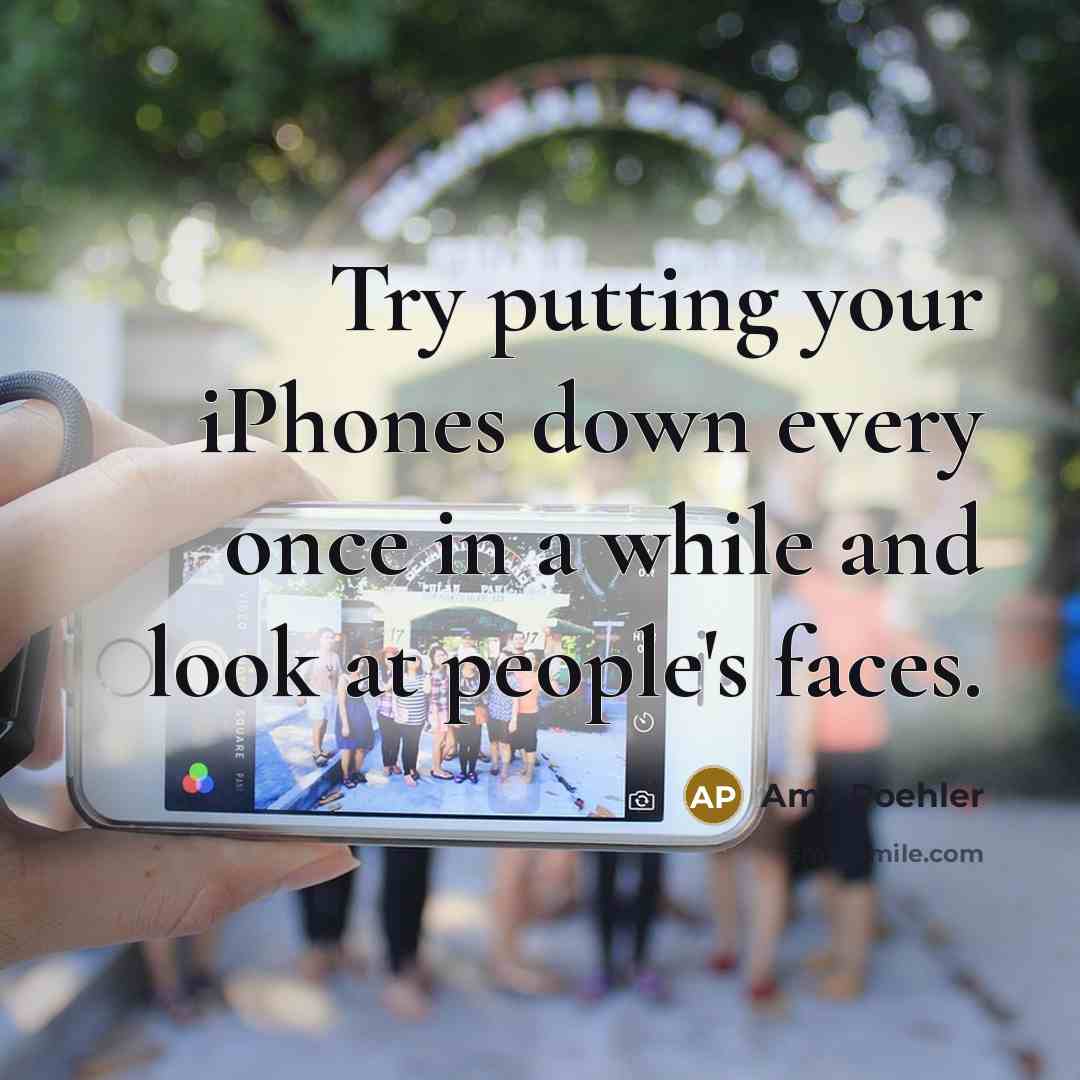 “Try putting your iPhones down every once in a while and look at people's faces.” quote by Amy Poehler