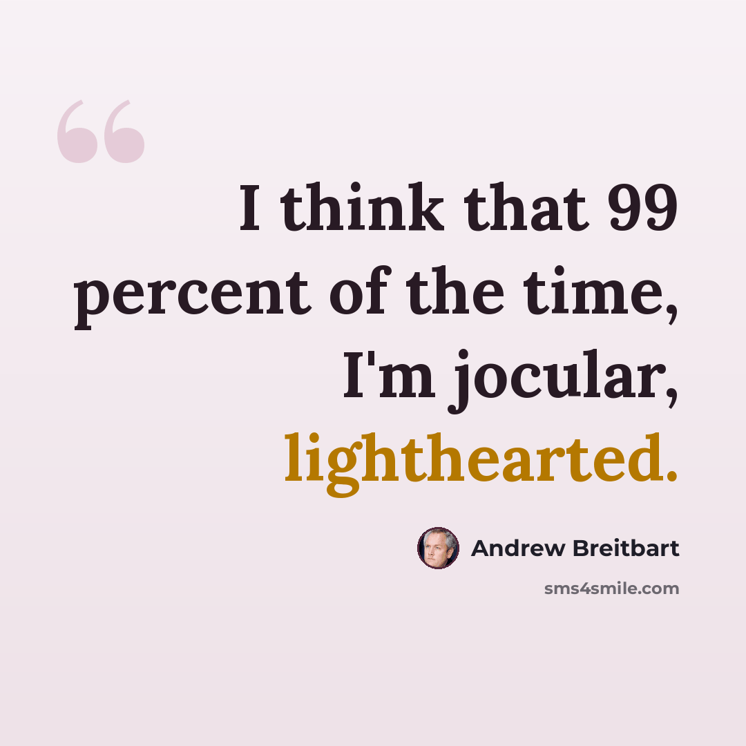 “I think that 99 percent of the time, I'm jocular, lighthearted.” quote by Andrew Breitbart
